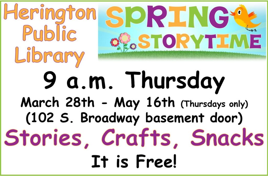 Herington Public Library Spring Story Time 9 a.m. Thursday March 28th - May 16th (Thursdays only) 102 S Broadway basement door Stories, Crafts, Snacks It is Free!