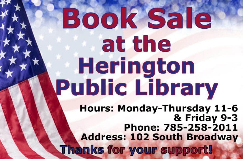 Book Sale at the Herington Public Library Hours: Monday - Thursday 11-6 and Friday 9-3 Phone: 785-258-2011 Address: 102 South Broadway Thanks for your Support!