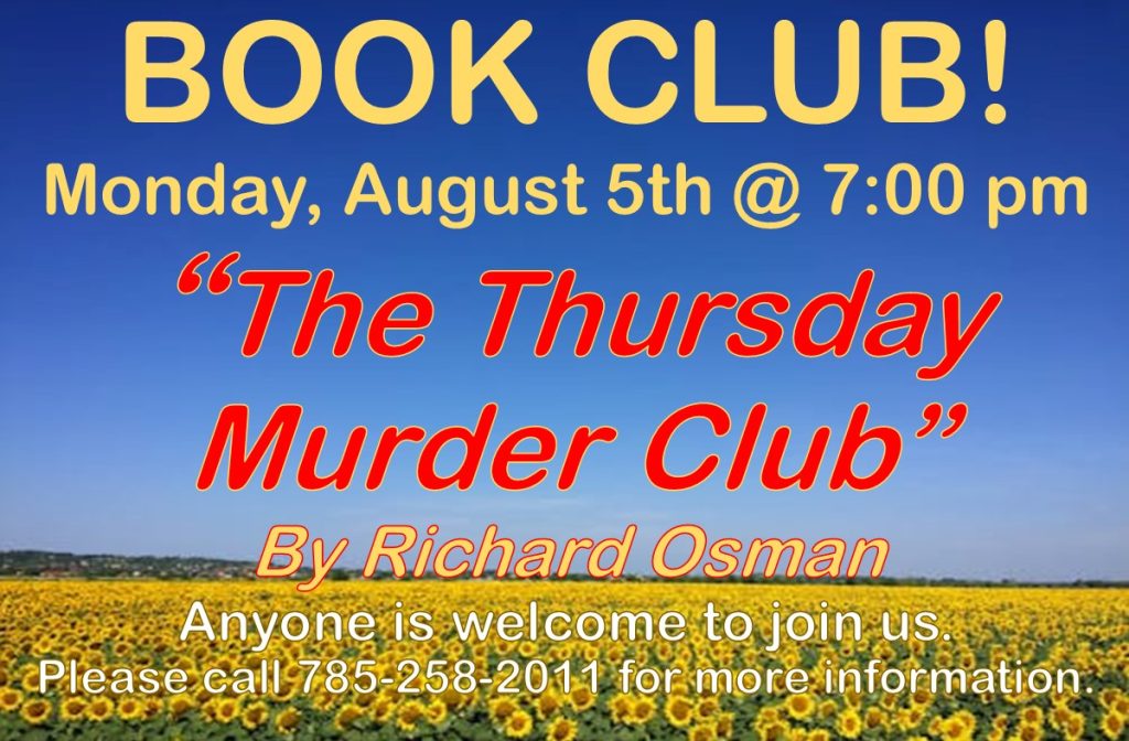 BOOK CLUB! Monday, August 5th @ 7:00 pm “The Thursday Murder Club” By Richard Osman Anyone is welcome to join us. Please call 785-258-2011 for more information.