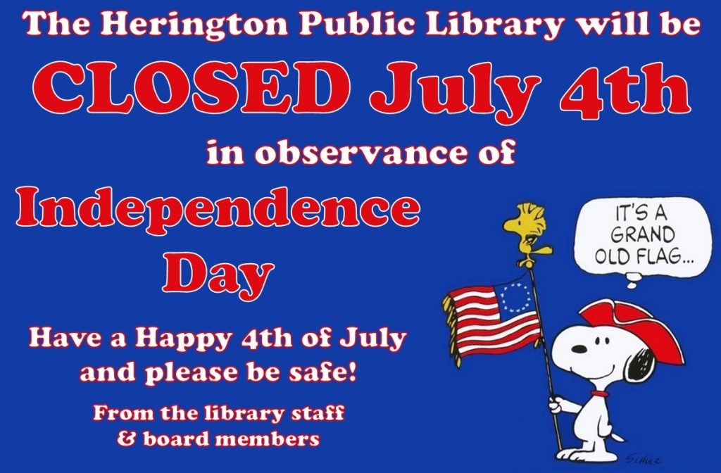 The Herington Public Library will be CLOSED July 4th in observance of Independence Day. Have a Happy 4thof July and please be safe! From the library staff & board members