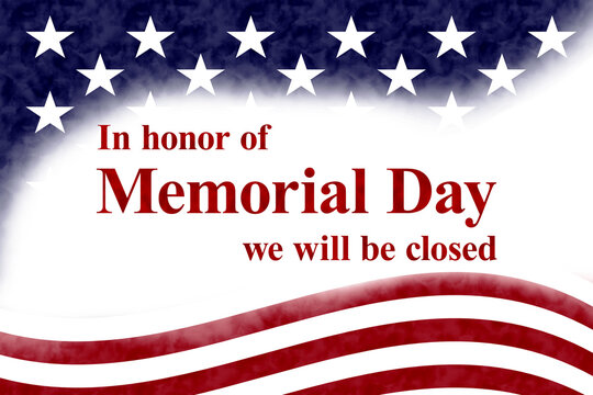 In honor of Memorial Day we will be closed.