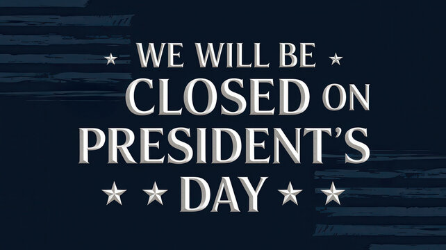 We will be closed on President's Day