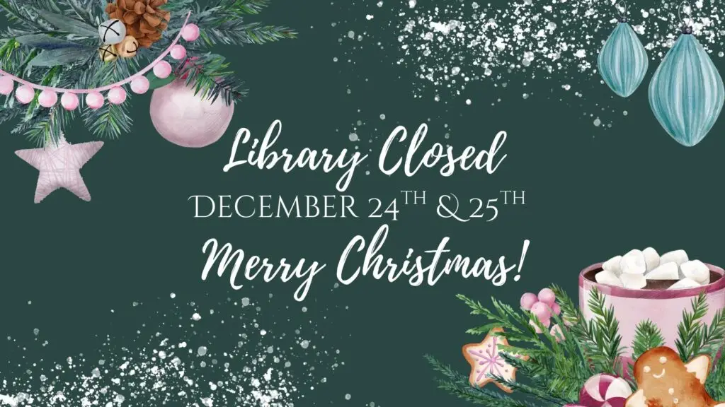 Library closed December 24th & 25th Merry Christmas!