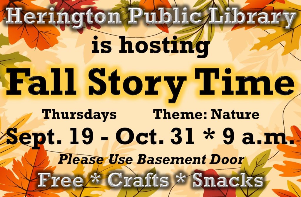 Herington Public Library is hosting Fall Story Time Thursdays Theme: Nature Sept. 19 - Oct 31 * 9 a.m. Please use basement door Free * Crafts * Snacks