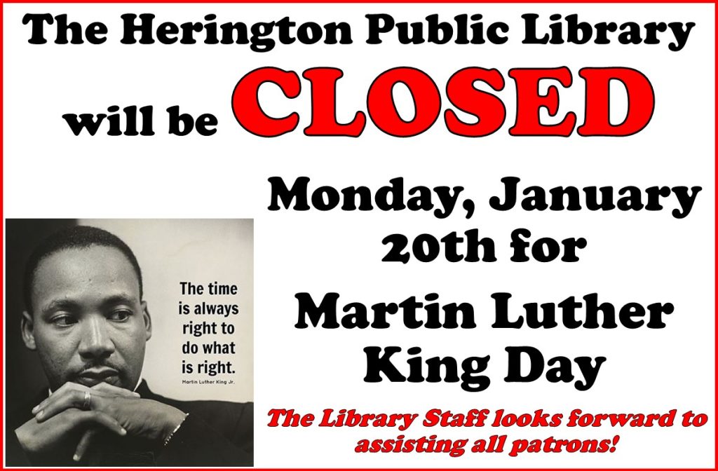 The Herington Public Library will be CLOSED Monday, January 20th for Martin Luther King Day. The library staff looks forward to assisting all patrons.