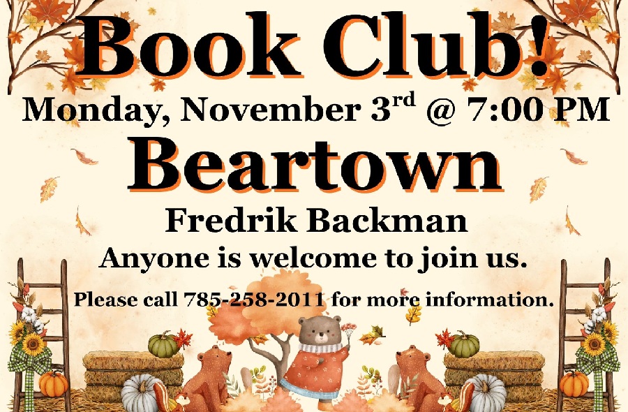 Book Club! Monday, November 3rd @ 7:00 PM Beartown by Fredrik Backman Anyone is welcome to join us. Please call 785-258-2011 for more information.
