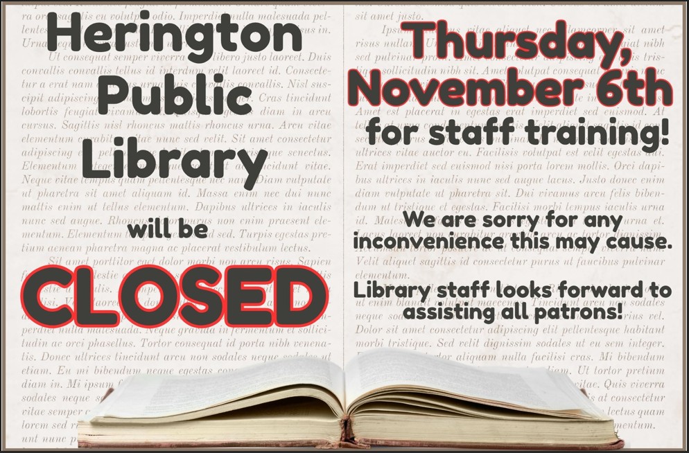Herington Public Library will be CLOSED Thursday, November 6th for staff training! We are sorry for any inconvenience this may cause. Library staff looks forward to assisting all patrons!