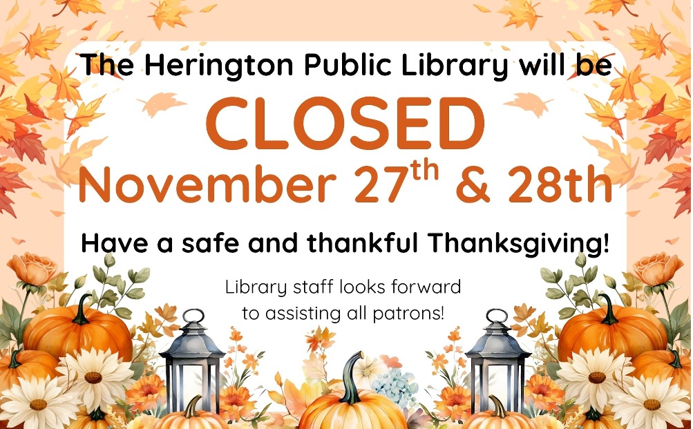 The Herington Public Library will be CLOSED November 27th & 28th. Have a safe and thankful Thanksgiving! Library staff looks forward to assisting all patrons!