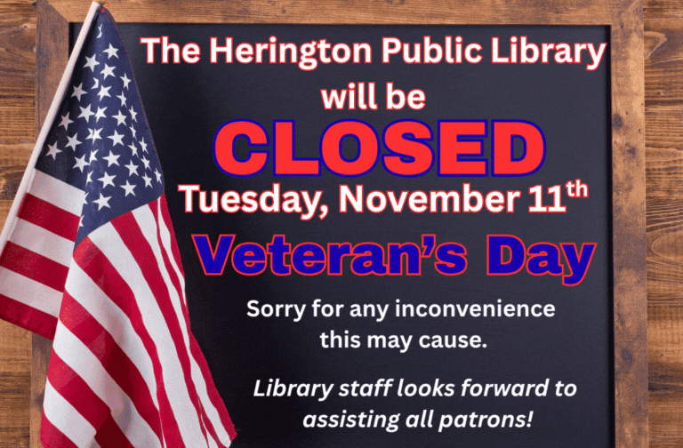 The Herington Public Library will be CLOSED Tuesday, November 11th for Veteran's Day. Sorry for any inconvenience this may cause. Library staff looks forward to assisting all patrons!