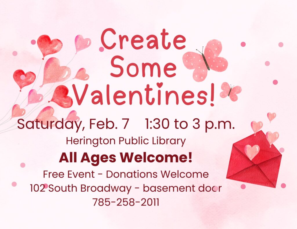 Create some Valentines! Saturday, Feb. 7 1:30 to 3 p.m. Herington Public Library All Ages Welcome! Free Event - Donations Welcome 102 South Broadway - basement door 785-258-2011